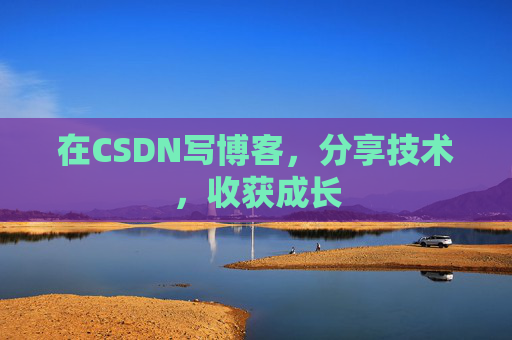 在CSDN写博客，分享技术，收获成长